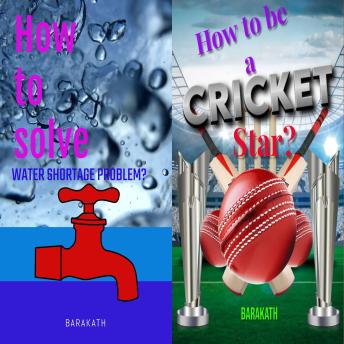 How to solve water shortage problem? How to be a cricket star?