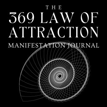 The 369 Law of Attraction Manifestation Journal: Unlock Your Limitless Potential Harnessing the Power of Neuroscience and the 369 Method for Manifesting Goals and Achieving Success