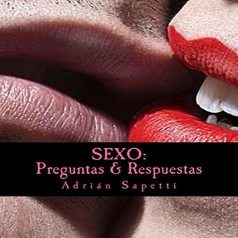 [Spanish] - SEXO: PREGUNTAS & RESPUESTAS: Saber es el camino a una sexualidad más activa, más libre y más placentera.