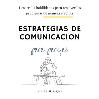 [Spanish] - Estrategias de comunicación para parejas: Desarrolla habilidades para resolver los problemas de manera efectiva