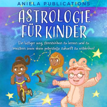 [German] - Astrologie für Kinder: Ein Lustiger Weg, Sternzeichen zu Lernen und zu Meistern Sowie Deine Potenzielle Zukunft zu Entdecken!