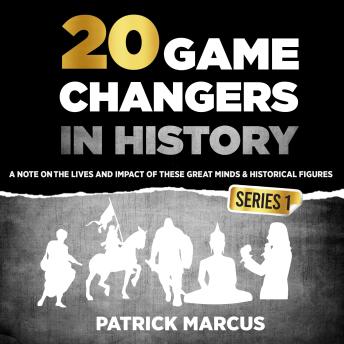 20 Game Changers in History (Series 1): A Note on the Lives and Impact of These Great Minds & Historical Figures (Edison, Freud, Mozart, Joan of Arc, Jesus, Gandhi, Einstein, Buddha, and more)