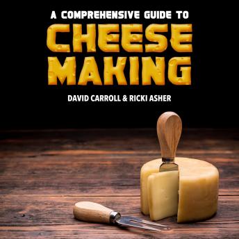 Download Comprehensive Guide to  Cheese Making: Mastering the Craft of Homemade Cheeses, the Complete Guide to  Making Your Own Delicious Cheeses by David Carroll, Ricki Asher