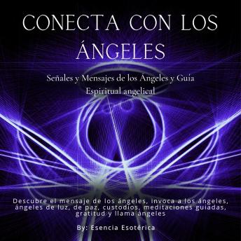 Conecta con los ángeles: Señales y mensajes de los ángeles y guía espiritual angelical