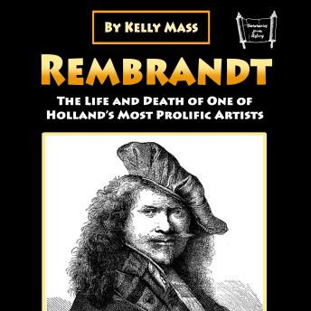 Rembrandt: The Life and Death of One of Holland’s Most Prolific Artists