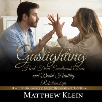 Gaslighting: Heal From Emotional Abuse and Build Healthy Relationships (How to Classify Counter and Conquer the Covert Control of Others)