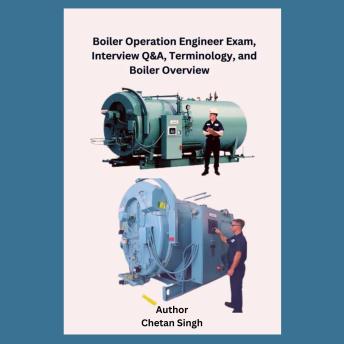 Boiler Operation Engineer Exam, Interview Q&A, Terminology, and Boiler Overview
