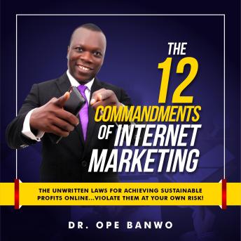 Download 12 commandment of internet marketing: The Unwritten Laws For Achieving Sustainable Profits Online... Violate Them At Your Own Risk! by Dr. Ope Banwo