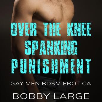 Over the Knee Spanking Punishment: Gay Men BDSM Erotica
