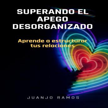 Superando el apego desorganizado: aprende a estructurar tus relaciones