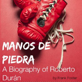 Manos de Piedra: A Biography of Roberto Durán