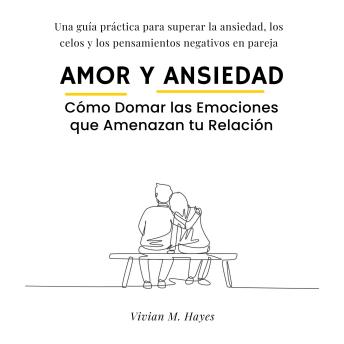 [Spanish] - Amor y Ansiedad. Cómo Domar las Emociones  que Amenazan tu Relación: Una guía práctica para superar la ansiedad, los celos y los pensamientos negativos en pareja