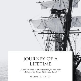 Download Journey of a Lifetime: A Basic Guide to Discipleship for the New Believer in Jesus Christ our Lord by Michael A. Milton
