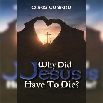 Why Did Jesus Have to Die?: It's Not What You Think