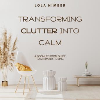 Transforming Clutter Into Calm: A Room-by-Room Guide to Minimalist Living