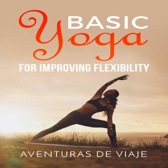 Basic Yoga for Improving Flexibility: Yoga Flexibility and Strength Sequences