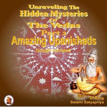 Download Unraveling the Hidden Mysteries of the Vedas Part 2 : Amazing Upanishads by Dr. King, Swami Satyapriya