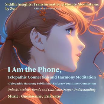 I Am The Phone, Telepathic Connection and Harmony Meditation: Unlock Intuitive Bonds and Cultivate Deeper Understanding