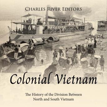 Download Colonial Vietnam: The History of the Division Between North and South Vietnam by Charles River Editors