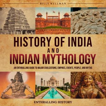 Download History of India and Indian Mythology: An Enthralling Guide to Major Civilizations, Empires, Events, People, and Myths by Billy Wellman