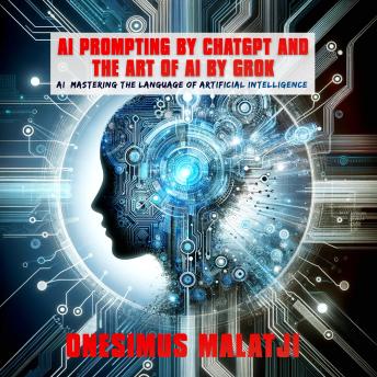 AI Prompting by ChatGPT & The Art of AI by Grok AI: Mastering the Language of Artificial Intelligence