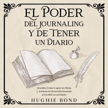 [Spanish] - El Poder del Journaling y de Tener un Diario: Descubre Cómo Lograr tus Metas y Acelerar tu Desarrollo Personal al Escribir en un Diario