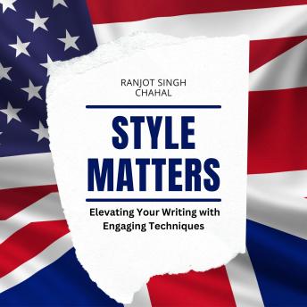 Download Style Matters: Elevating Your Writing with Engaging Techniques by Ranjot Singh Chahal