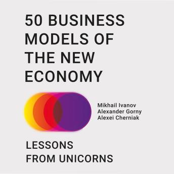 Download 50 business models of the new economy. Lessons from unicorn companies by Mikhail Ivanov, Alexander Gorny, Alexey Chernyak