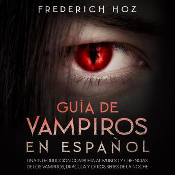 Guía de Vampiros en Español: Una introducción completa al mundo y creencias de los vampiros, Drácula y otros seres de la noche