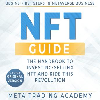 Download NFT Guide: The Handbook for Beginners & Advanced to Investing-Selling Non-Fungible Token. Begins First Steps In Metaverse Business Through Cryptos or Become an NFT Real Artist and Ride This Revolution! by Meta Trading Academy