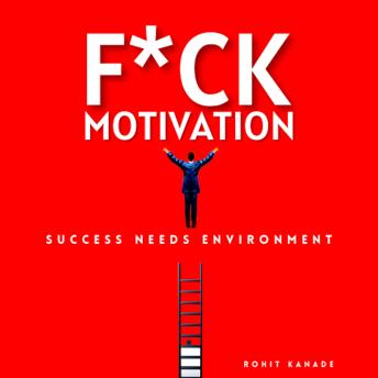 Download F*ck Motivation: Success Needs Environment by Rohit Kanade