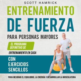 [Spanish] - Entrenamiento de fuerza para personas mayores: El programa definitivo de entrenamiento en casa con ejercicios sencillos para mejorar el equilibrio, la energía y desarrollar la musculatura