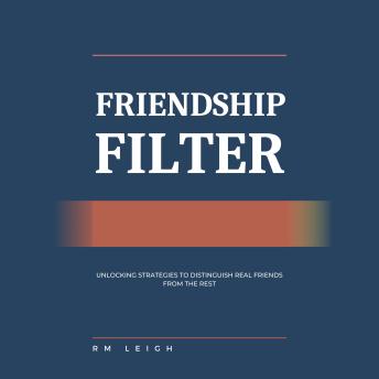 Friendship Filter: Unlocking Strategies to Distinguish Real Friends from the Rest