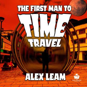 The First Man to Time Travel: What Would They Think If They Could See You Now?