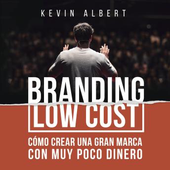 Download Branding Low Cost: Cómo crear una gran marca con muy poco dinero by Kevin Albert