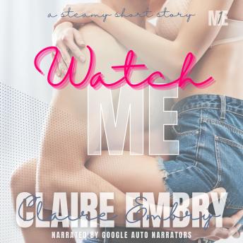 Download Watch Me: A Steamy Workplace Romance Short Story by Claire Embry