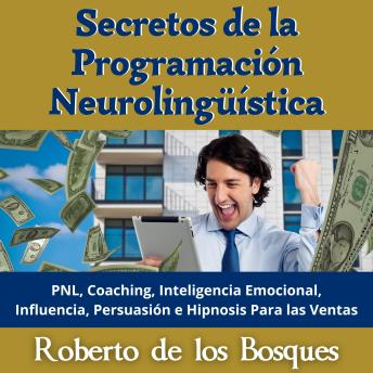 [Spanish] - Secretos de la Programación Neurolingüística: PNL, Coaching, Inteligencia Emocional, Influencia, Persuasión e Hipnosis Para las Ventas