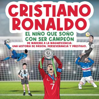 [Spanish] - Cristiano Ronaldo: El niño que soñó con ser campeón.: De Madeira a la Magnificencia: Una historia de Pasión, Perseverancia y Prestigio.