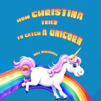How Christina Tried to Catch a Unicorn by Max Marshall