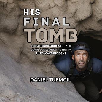 Download His Final Tomb: A Disturbing True Story of John Jones And The Nutty Putty Cave Incident by Daniel Turmoil