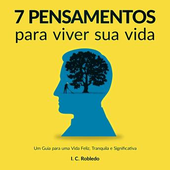[Portuguese] - 7 Pensamentos Para Viver Sua Vida: Um Guia para uma Vida Feliz, Tranquila e Significativa
