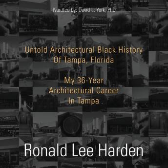 Untold Architectural Black History of Tampa, Florida: My 36-Year Architectural Career in Tampa