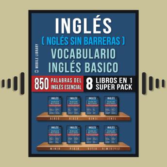 Inglés (Inglés Sin Barreras) Vocabulario Inglés Basico (8 Libros en 1 Super Pack): Las 850 palabras del vocabulario esencial en inglés, con traducción y frases de ejemplo