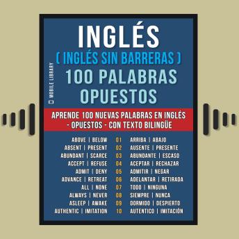 Inglés ( Inglés sin Barreras ) 100 Palabras - Opuestos: Aprende 100 nuevas palabras en Inglés - Opuestos - con texto bilingüe