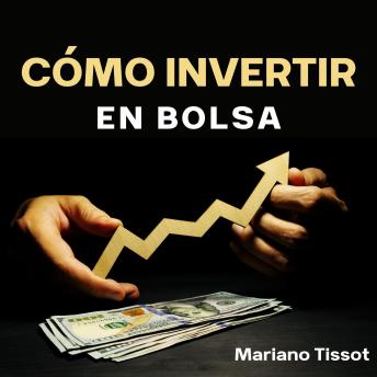 Cómo invertir en Bolsa: Gana dinero en bolsa como inversor particular con un manual práctico completo para las opciones financieras partiendo de cero