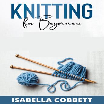KNITTING FOR BEGINNERS: The Simple Step-By-Step Guide, With Pictures, Patterns, and Easy-To-Follow Project Ideas to Learn Crochet and Knitting | For Women Stitches