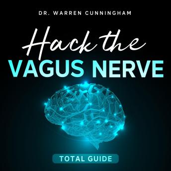 Hack The Vagus Nerve Total Guide: Discover The Secrets For Opening The Third Eye And Heal From Depresion, Anxiety, Stress, Autism and Sciatica