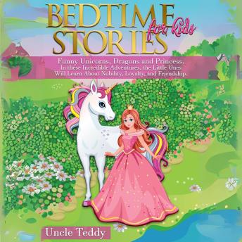 Bedtime Stories For Kids: Funny Unicorns, Dragons and Princess In these Incredible Adventures, the Little Ones Will Learn  about Nobility, Loyalty and Friendship