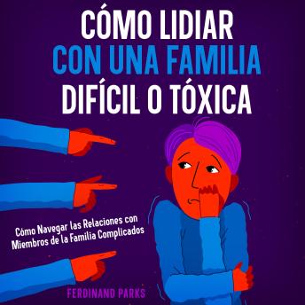 [Spanish] - Cómo Lidiar con una Familia Difícil o Tóxica: Cómo Navegar las Relaciones con Miembros de la Familia Complicados