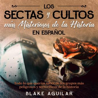Las Sectas y Cultos más Misteriosos de la Historia en Español: Todo lo que querías saber de los grupos más peligrosos y terroríficos de la historia